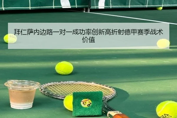 拜仁萨内边路一对一成功率创新高折射德甲赛季战术价值